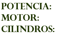 POTENCIA: MOTOR: CILINDROS: