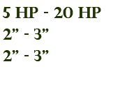 5 hp - 20 hp 2" - 3" 2" - 3"