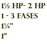 1½ hp- 2 hp 1 - 3 fases 1¼" 1"