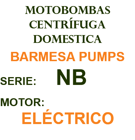 MOTOBOMBAS CENTRÍFUGA DOMESTICA BARMESA PUMPS SERIE: NB MOTOR: ELÉCTRICO
