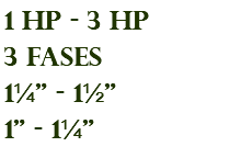 1 hp - 3 hp 3 fases 1¼" - 1½" 1" - 1¼"
