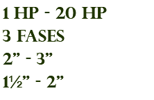 1 hp - 20 hp 3 fases 2" - 3" 1½" - 2"