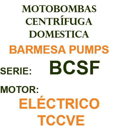 MOTOBOMBAS CENTRÍFUGA DOMESTICA BARMESA PUMPS SERIE: BCSF MOTOR: ELÉCTRICO TCCVE