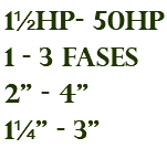 1½hp- 50hp 1 - 3 fases 2" - 4" 1¼" - 3"