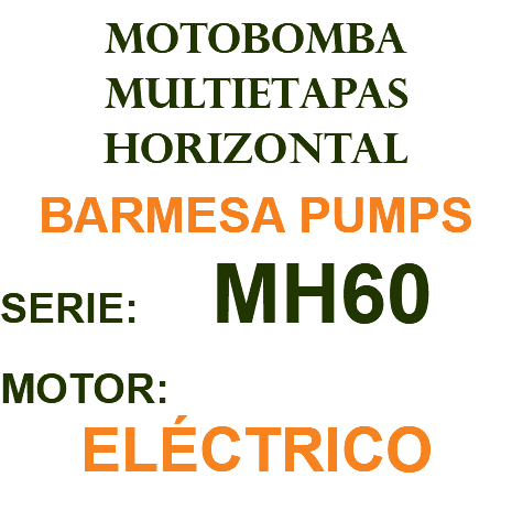 MOTOBOMBA MULTIETAPAS HORIZONTAL BARMESA PUMPS SERIE: MH60 MOTOR: ELÉCTRICO