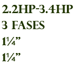 2.2hp-3.4hp 3 fases 1¼" 1¼"