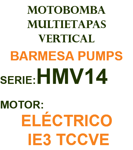MOTOBOMBA MULTIETAPAS VERTICAL BARMESA PUMPS SERIE:HMV14 MOTOR: ELÉCTRICO IE3 TCCVE