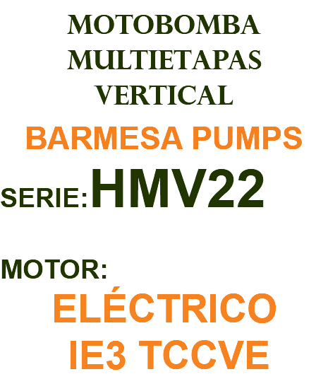 MOTOBOMBA MULTIETAPAS VERTICAL BARMESA PUMPS SERIE:HMV22 MOTOR: ELÉCTRICO IE3 TCCVE