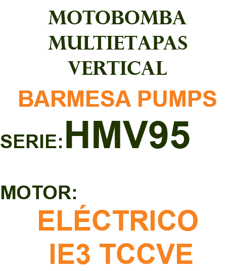 MOTOBOMBA MULTIETAPAS VERTICAL BARMESA PUMPS SERIE:HMV95 MOTOR: ELÉCTRICO IE3 TCCVE