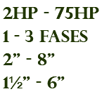2hp - 75hp 1 - 3 fases 2" - 8" 1½" - 6"