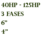40hp - 125hp 3 fases 6" 4"