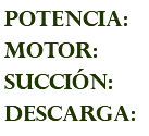 POTENCIA: MOTOR: succión: descarga: