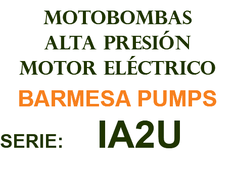 MOTOBOMBAS ALTA PRESIÓN MOTOR ELÉCTRICO BARMESA PUMPS SERIE: IA2U