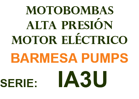 MOTOBOMBAS ALTA PRESIÓN MOTOR ELÉCTRICO BARMESA PUMPS SERIE: IA3U