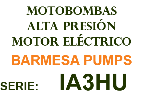MOTOBOMBAS ALTA PRESIÓN MOTOR ELÉCTRICO BARMESA PUMPS SERIE: IA3HU